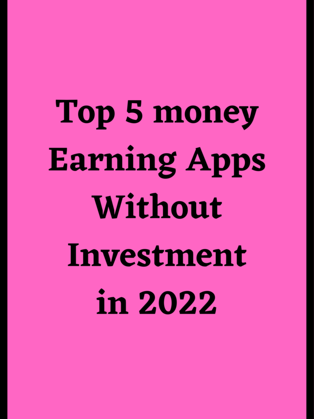 Top 5 Best money Earning Apps Without Investment in 2022