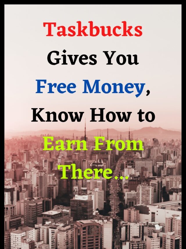 Earn Free Money From Taskbucks, Know How to Earn From There
